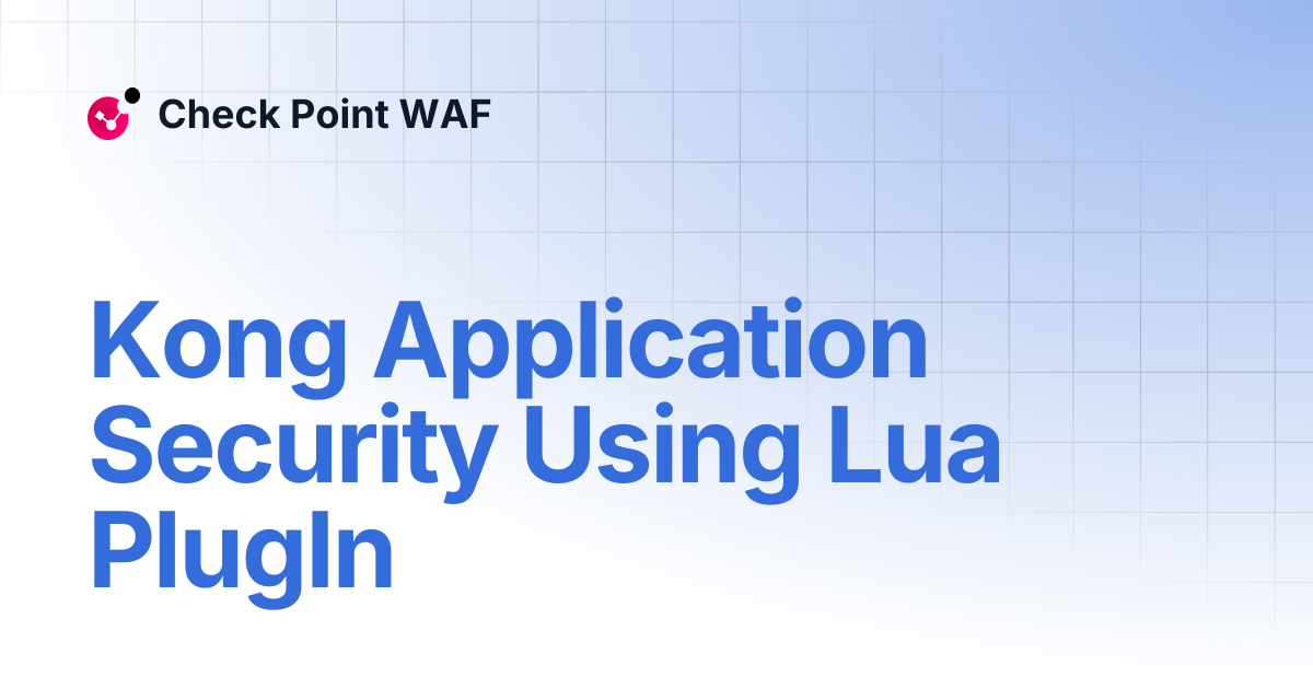 Kong Application Security Using Lua PlugIn | CloudGuard WAF